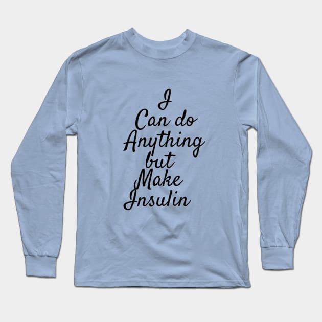 I Can Do Anything But Make Insulin Long Sleeve T-Shirt by CatGirl101